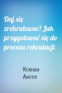 Daj się zrekrutować! Jak przygotować się do procesu rekrutacji