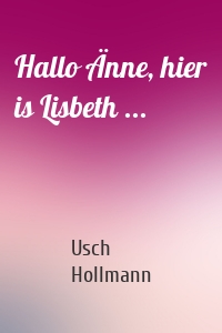 Hallo Änne, hier is Lisbeth ...
