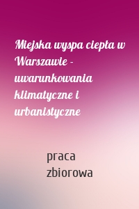 Miejska wyspa ciepła w Warszawie - uwarunkowania klimatyczne i urbanistyczne