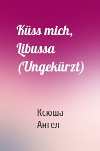 Küss mich, Libussa (Ungekürzt)