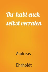 Ihr habt euch selbst verraten