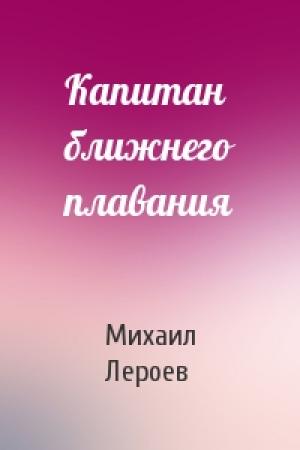 Обложка книги «Капитан ближнего плавания» — Михаил Лероев