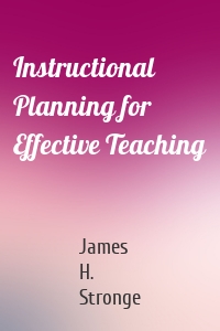 Instructional Planning for Effective Teaching