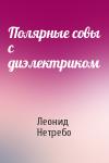 Леонид Нетребо - Полярные совы с диэлектриком