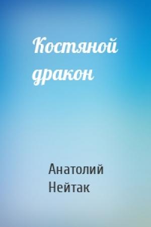 Обложка книги «Костяной дракон» — Анатолий Нейтак