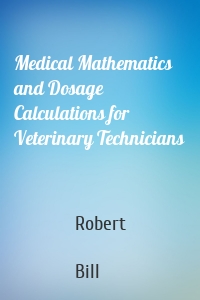 Medical Mathematics and Dosage Calculations for Veterinary Technicians