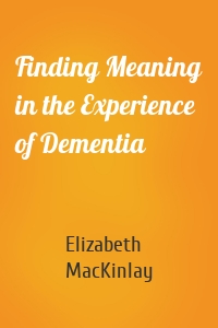 Finding Meaning in the Experience of Dementia