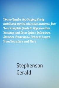 How to Land a Top-Paying Early childhood special education teachers Job: Your Complete Guide to Opportunities, Resumes and Cover Letters, Interviews, Salaries, Promotions, What to Expect From Recruiters and More