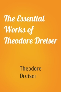 The Essential Works of Theodore Dreiser