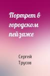 Сергей Трусов - Портрет в городском пейзаже