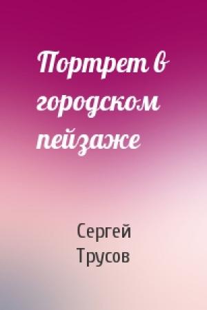 Обложка книги «Портрет в городском пейзаже» — Сергей Трусов