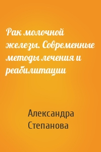 Рак молочной железы. Современные методы лечения и реабилитации