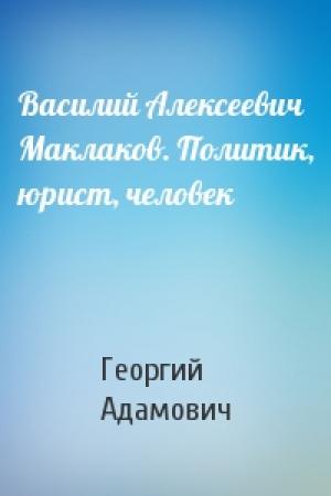 Обложка книги «Василий Алексеевич Маклаков. Политик, юрист, человек» — Георгий Адамович