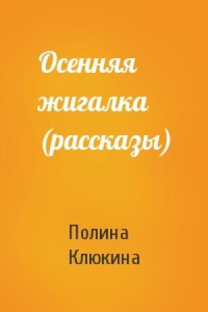 Обложка книги «Осенняя жигалка (рассказы)» — Полина Клюкина