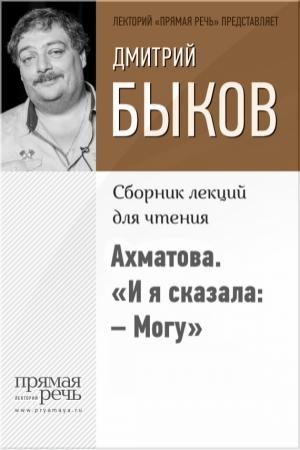 Обложка книги «Ахматова. «И я сказала: – Могу»» — Дмитрий Быков