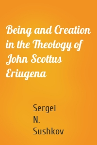 Being and Creation in the Theology of John Scottus Eriugena