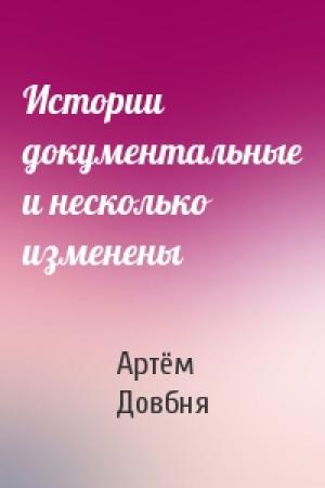 Обложка книги «Истории документальные и несколько изменены» — Артём Довбня
