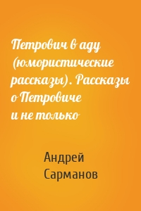 Петрович в аду (юмористические рассказы). Рассказы о Петровиче и не только