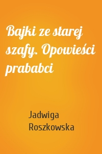 Bajki ze starej szafy. Opowieści prababci