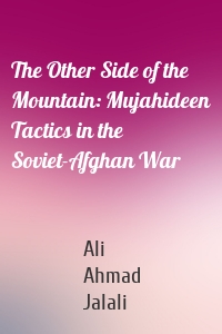 The Other Side of the Mountain: Mujahideen Tactics in the Soviet-Afghan War