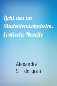 Licht aus im Studentenwohnheim: Erotische Novelle