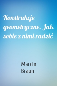 Konstrukcje geometryczne. Jak sobie z nimi radzić