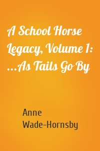 A School Horse Legacy, Volume 1: ...As Tails Go By