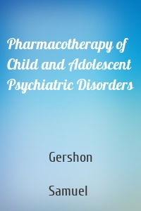 Pharmacotherapy of Child and Adolescent Psychiatric Disorders