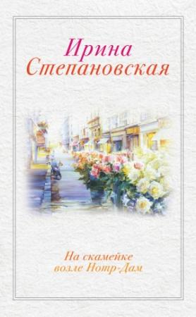 Обложка книги «На скамейке возле Нотр-Дам» — Ирина Степановская