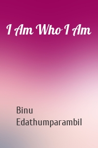 I Am Who I Am