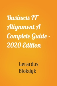 Business IT Alignment A Complete Guide - 2020 Edition