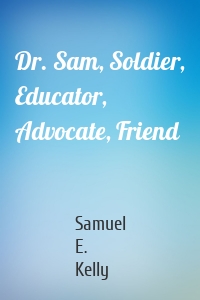 Dr. Sam, Soldier, Educator, Advocate, Friend