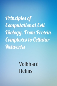 Principles of Computational Cell Biology. From Protein Complexes to Cellular Networks