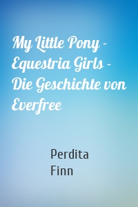 My Little Pony - Equestria Girls - Die Geschichte von Everfree