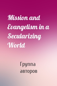 Mission and Evangelism in a Secularizing World