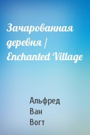 Обложка книги «Зачарованная деревня / Enchanted Village» — Альфред Ван Вогт