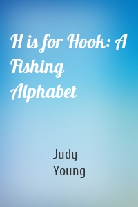 H is for Hook: A Fishing Alphabet