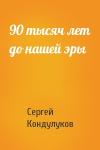 Сергей Кондулуков - 90 тысяч лет до нашей эры