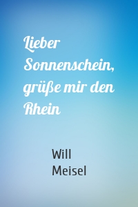 Lieber Sonnenschein, grüße mir den Rhein