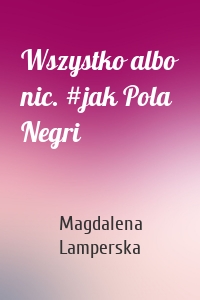 Wszystko albo nic. #jak Pola Negri