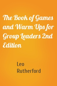 The Book of Games and Warm Ups for Group Leaders 2nd Edition