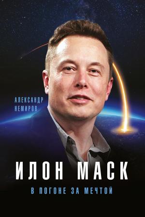 Обложка книги «Илон Маск. В погоне за мечтой» — Александр Немиров