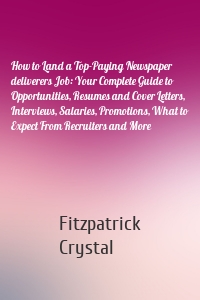 How to Land a Top-Paying Newspaper deliverers Job: Your Complete Guide to Opportunities, Resumes and Cover Letters, Interviews, Salaries, Promotions, What to Expect From Recruiters and More