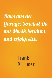 Raus aus der Garage! So wirst Du mit Musik berühmt und erfolgreich