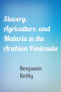 Slavery, Agriculture, and Malaria in the Arabian Peninsula