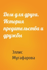 Дом для друга. История предательства и дружбы