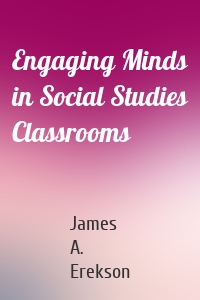 Engaging Minds in Social Studies Classrooms