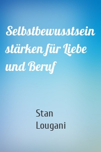 Selbstbewusstsein stärken für Liebe und Beruf