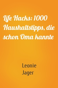 Life Hacks: 1000 Haushaltstipps, die schon Oma kannte