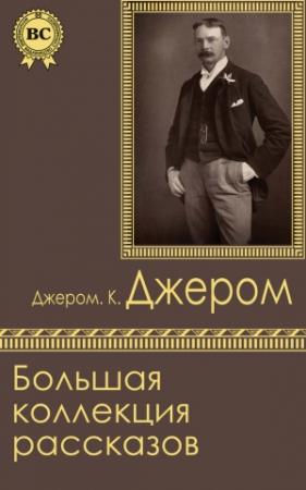 Обложка книги «Большая коллекция рассказов» — Джером Джером